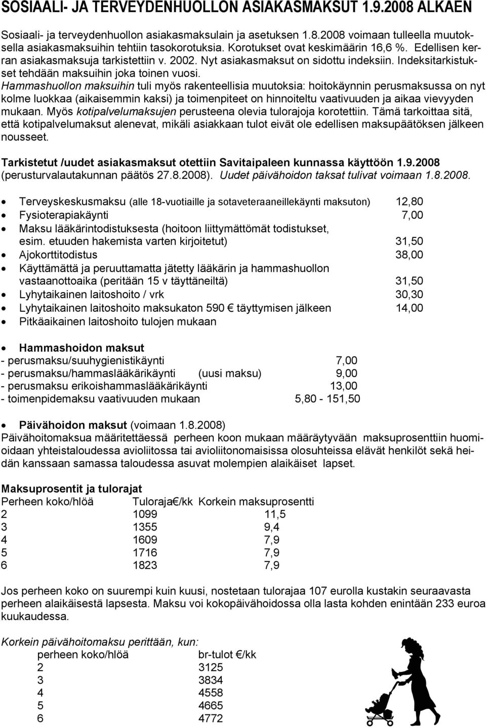 Hammashuollon maksuihin tuli myös rakenteellisia muutoksia: hoitokäynnin perusmaksussa on nyt kolme luokkaa (aikaisemmin kaksi) ja toimenpiteet on hinnoiteltu vaativuuden ja aikaa vievyyden mukaan.