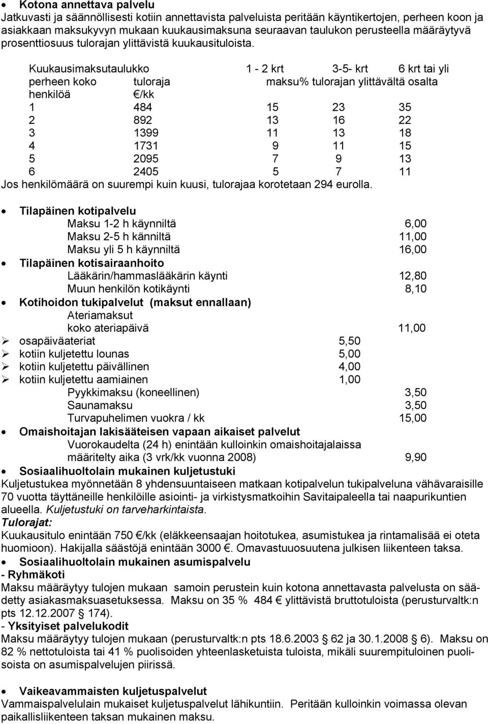 Kuukausimaksutaulukko 1-2 krt 3-5- krt 6 krt tai yli perheen koko tuloraja maksu% tulorajan ylittävältä osalta henkilöä /kk 1 484 15 23 35 2 892 13 16 22 3 1399 11 13 18 4 1731 9 11 15 5 2095 7 9 13