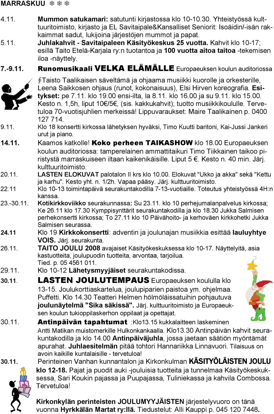 Juhlakahvit - Savitaipaleen Käsityökeskus 25 vuotta. Kahvit klo 10-17; esillä Taito Etelä-Karjala ry:n tuotantoa ja 100 vuotta aitoa taitoa -tekemisen iloa -näyttely. 7.-9.11.