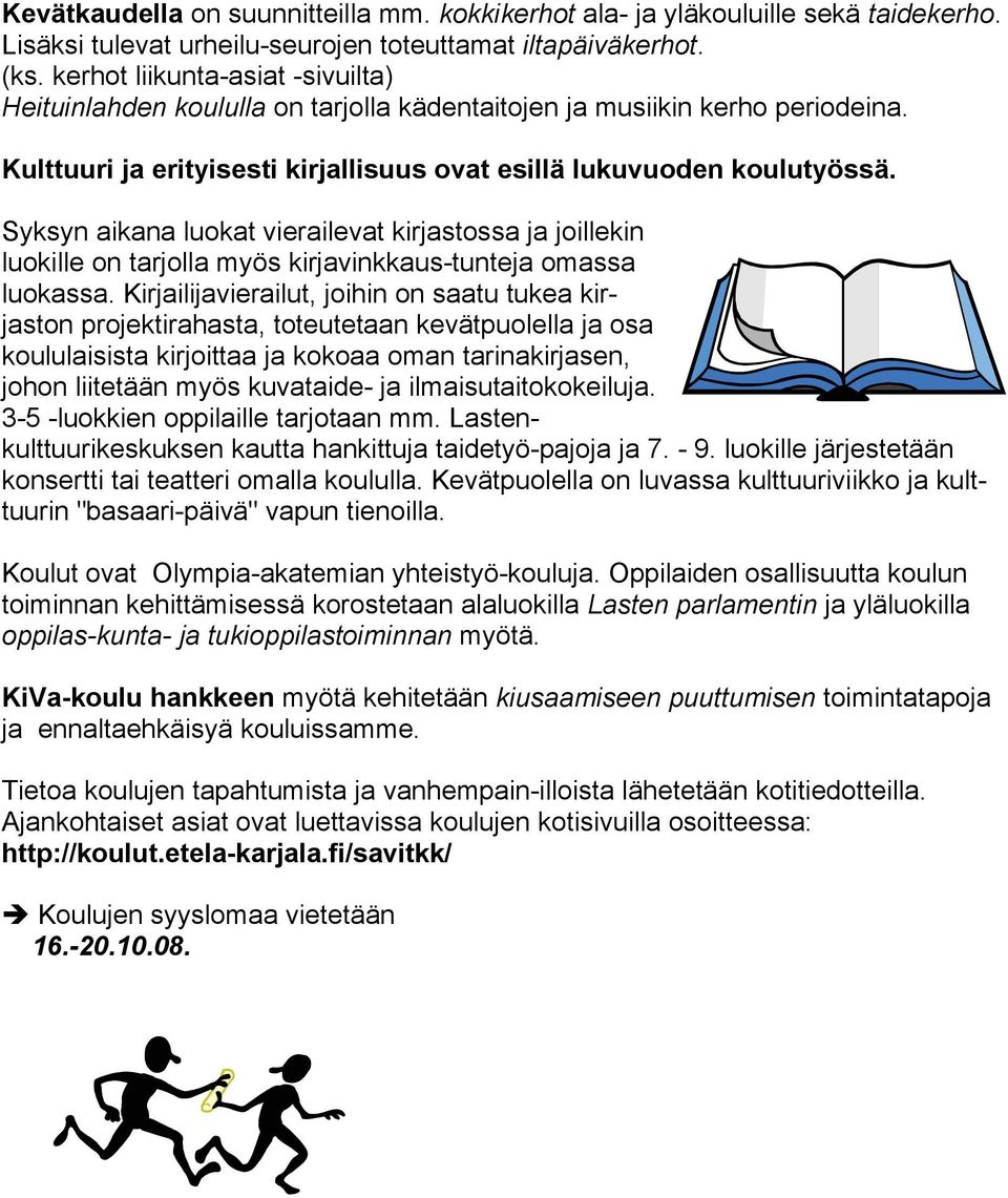 Syksyn aikana luokat vierailevat kirjastossa ja joillekin luokille on tarjolla myös kirjavinkkaus-tunteja omassa luokassa.