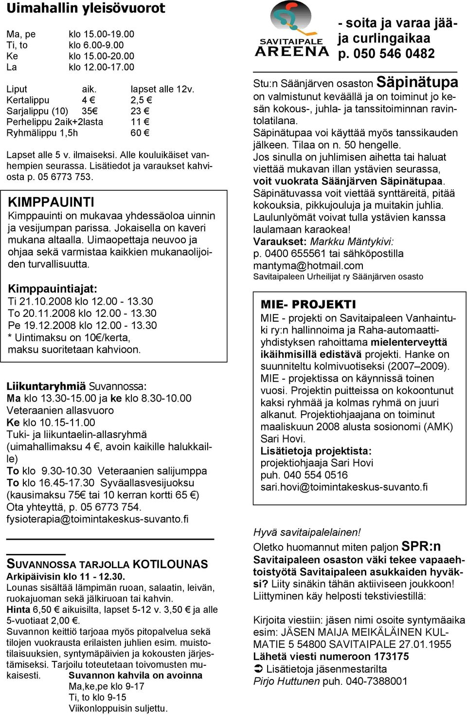 05 6773 753. KIMPPAUINTI Kimppauinti on mukavaa yhdessäoloa uinnin ja vesijumpan parissa. Jokaisella on kaveri mukana altaalla.