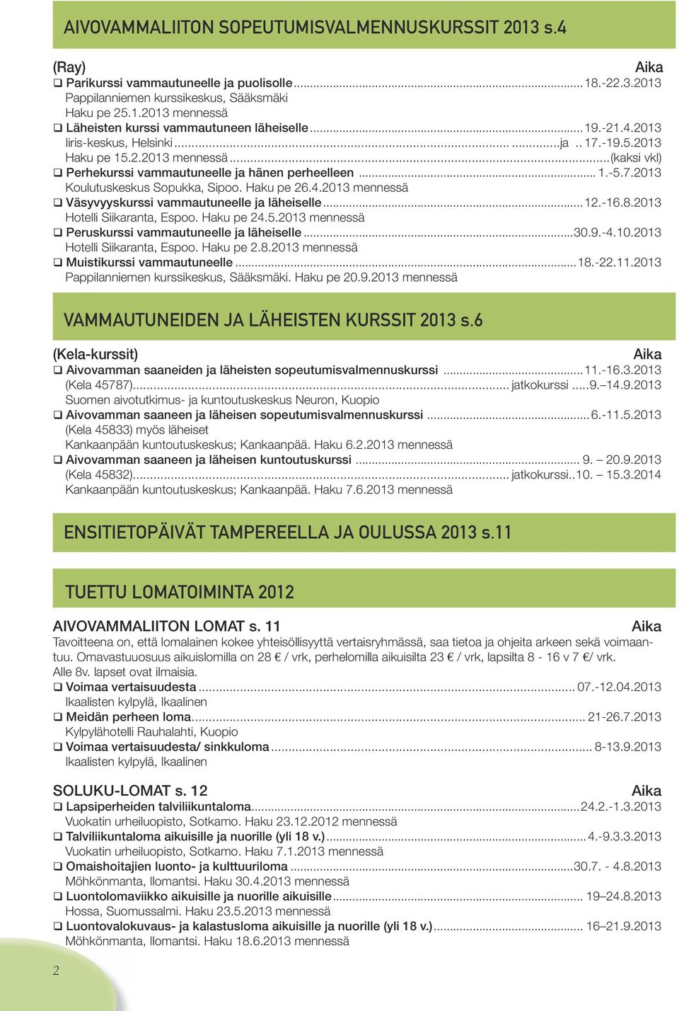 Haku pe 26.4.2013 mennessä Väsyvyyskurssi vammautuneelle ja läheiselle...12.-16.8.2013 Hotelli Siikaranta, Espoo. Haku pe 24.5.2013 mennessä Peruskurssi vammautuneelle ja läheiselle...30.9.-4.10.