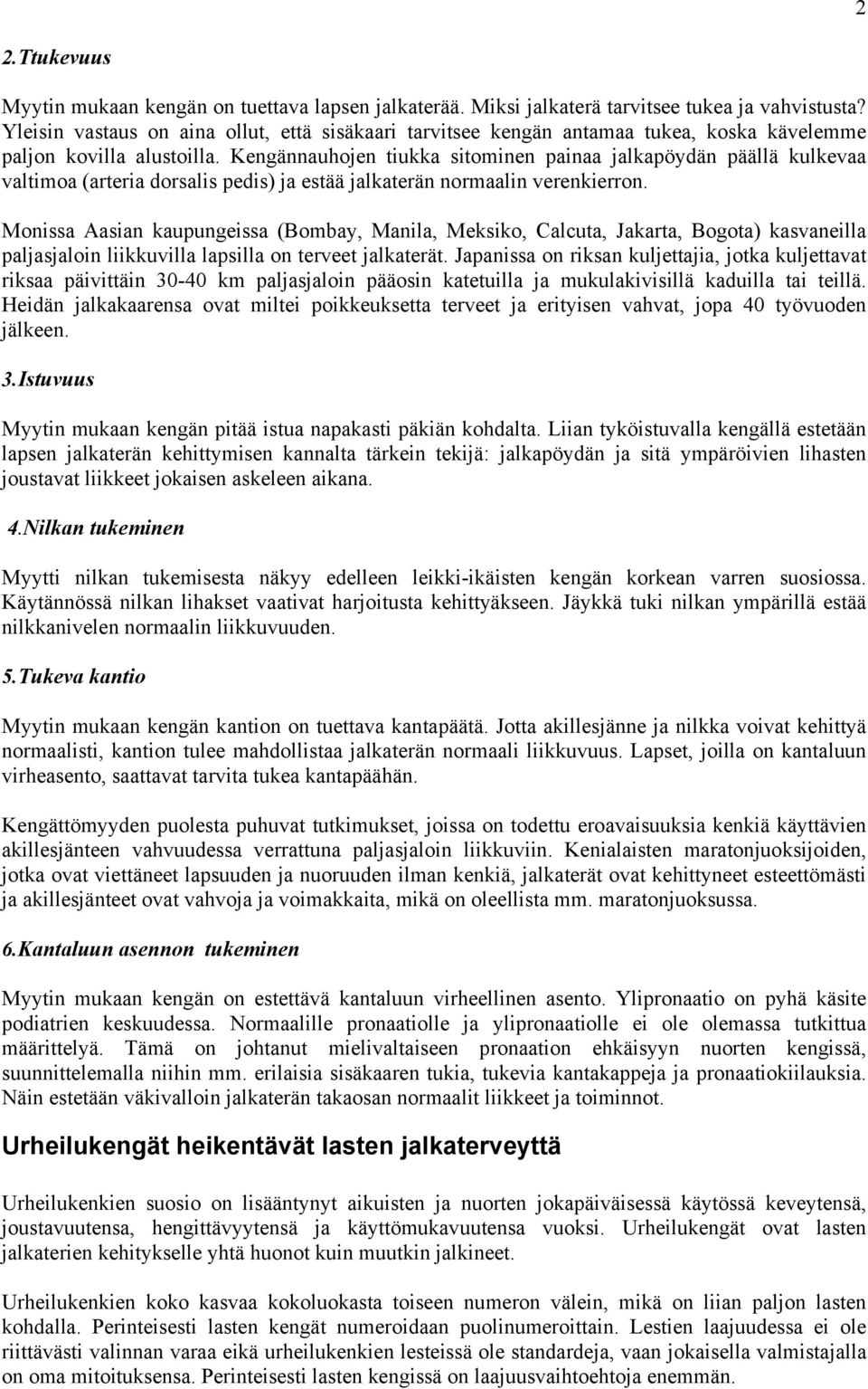 Kengännauhojen tiukka sitominen painaa jalkapöydän päällä kulkevaa valtimoa (arteria dorsalis pedis) ja estää jalkaterän normaalin verenkierron.