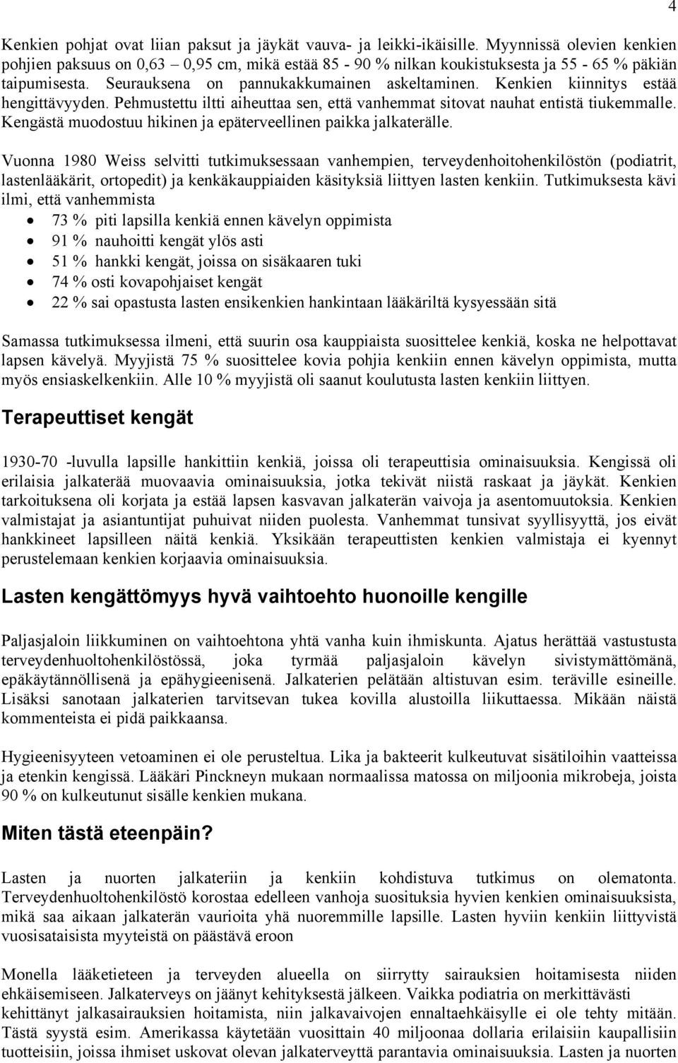 Kenkien kiinnitys estää hengittävyyden. Pehmustettu iltti aiheuttaa sen, että vanhemmat sitovat nauhat entistä tiukemmalle. Kengästä muodostuu hikinen ja epäterveellinen paikka jalkaterälle.