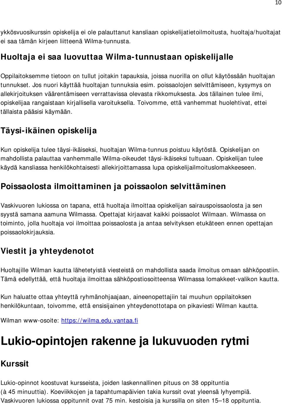 Jos nuori käyttää huoltajan tunnuksia esim. poissaolojen selvittämiseen, kysymys on allekirjoituksen väärentämiseen verrattavissa olevasta rikkomuksesta.