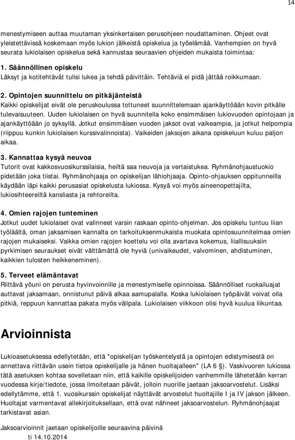 Tehtäviä ei pidä jättää roikkumaan. 2. Opintojen suunnittelu on pitkäjänteistä Kaikki opiskelijat eivät ole peruskoulussa tottuneet suunnittelemaan ajankäyttöään kovin pitkälle tulevaisuuteen.