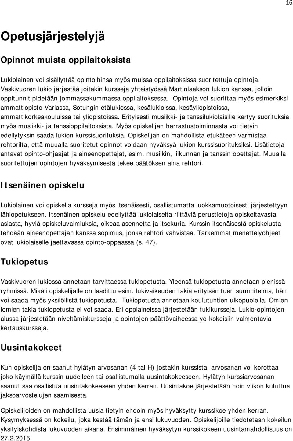 Opintoja voi suorittaa myös esimerkiksi ammattiopisto Variassa, Sotungin etälukiossa, kesälukioissa, kesäyliopistoissa, ammattikorkeakouluissa tai yliopistoissa.