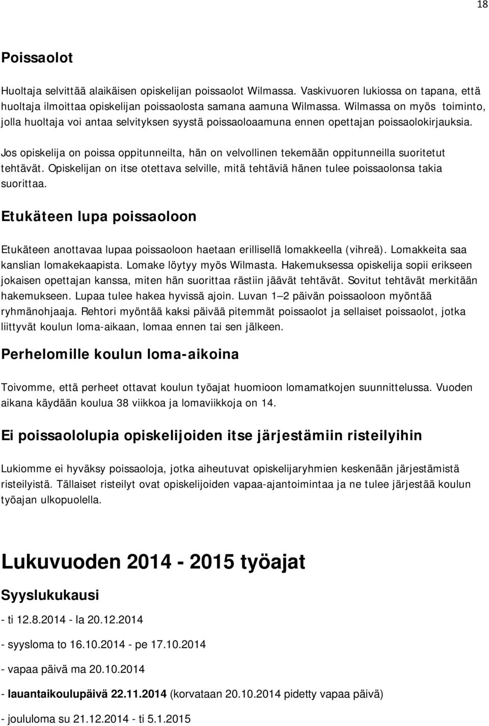 Jos opiskelija on poissa oppitunneilta, hän on velvollinen tekemään oppitunneilla suoritetut tehtävät. Opiskelijan on itse otettava selville, mitä tehtäviä hänen tulee poissaolonsa takia suorittaa.