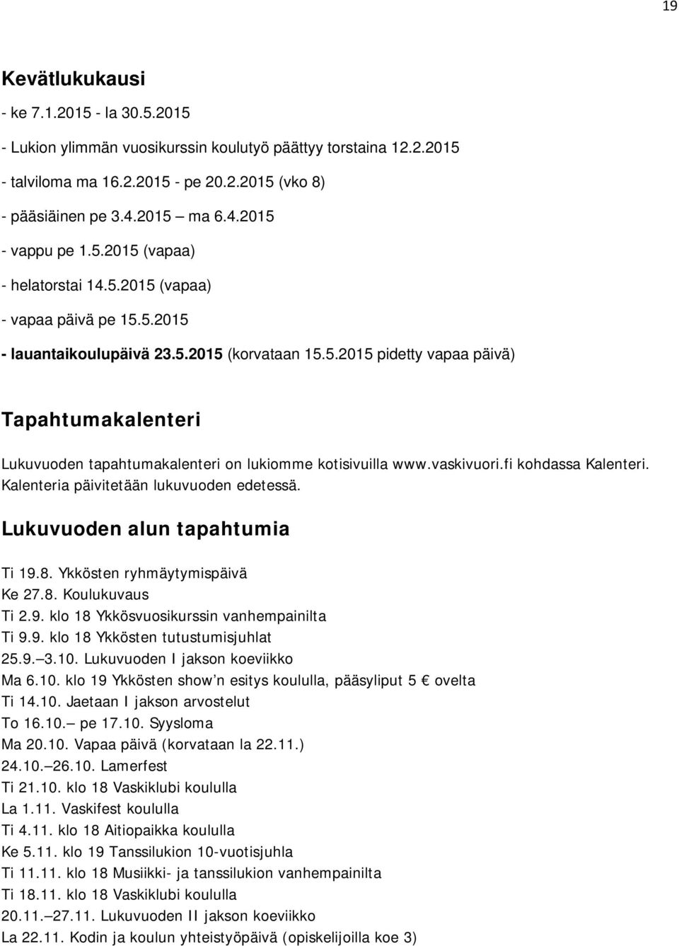 vaskivuori.fi kohdassa Kalenteri. Kalenteria päivitetään lukuvuoden edetessä. Lukuvuoden alun tapahtumia Ti 19.8. Ykkösten ryhmäytymispäivä Ke 27.8. Koulukuvaus Ti 2.9. klo 18 Ykkösvuosikurssin vanhempainilta Ti 9.