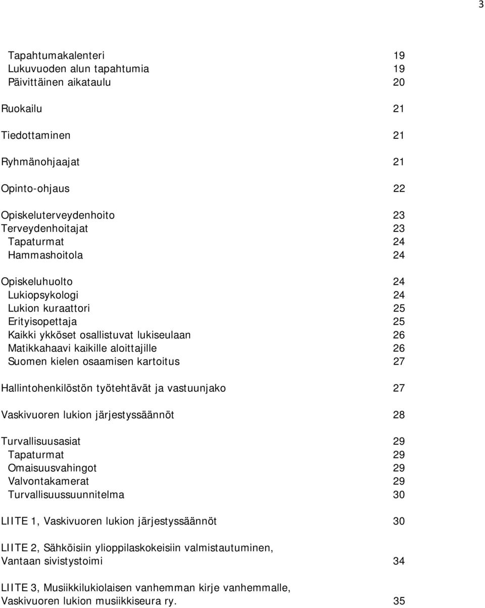 kielen osaamisen kartoitus 27 Hallintohenkilöstön työtehtävät ja vastuunjako 27 Vaskivuoren lukion järjestyssäännöt 28 Turvallisuusasiat 29 Tapaturmat 29 Omaisuusvahingot 29 Valvontakamerat 29