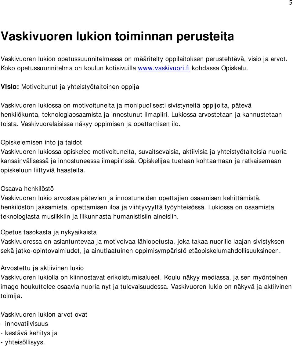 Visio: Motivoitunut ja yhteistyötaitoinen oppija Vaskivuoren lukiossa on motivoituneita ja monipuolisesti sivistyneitä oppijoita, pätevä henkilökunta, teknologiaosaamista ja innostunut ilmapiiri.