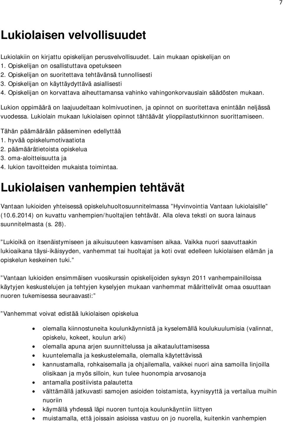 Lukion oppimäärä on laajuudeltaan kolmivuotinen, ja opinnot on suoritettava enintään neljässä vuodessa. Lukiolain mukaan lukiolaisen opinnot tähtäävät ylioppilastutkinnon suorittamiseen.