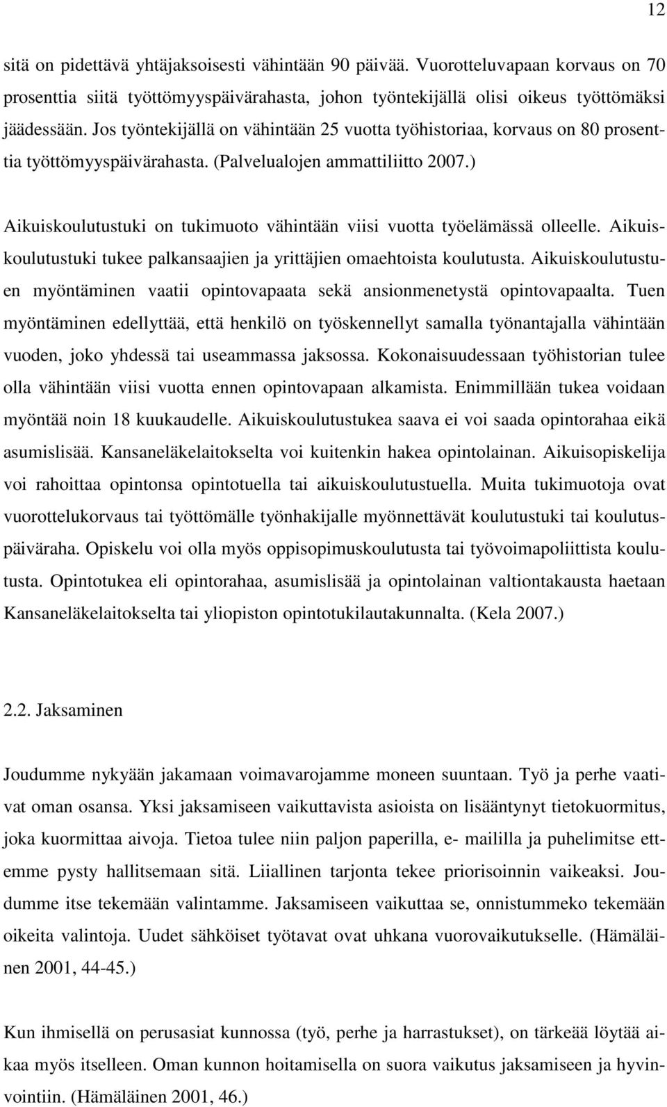 ) Aikuiskoulutustuki on tukimuoto vähintään viisi vuotta työelämässä olleelle. Aikuiskoulutustuki tukee palkansaajien ja yrittäjien omaehtoista koulutusta.