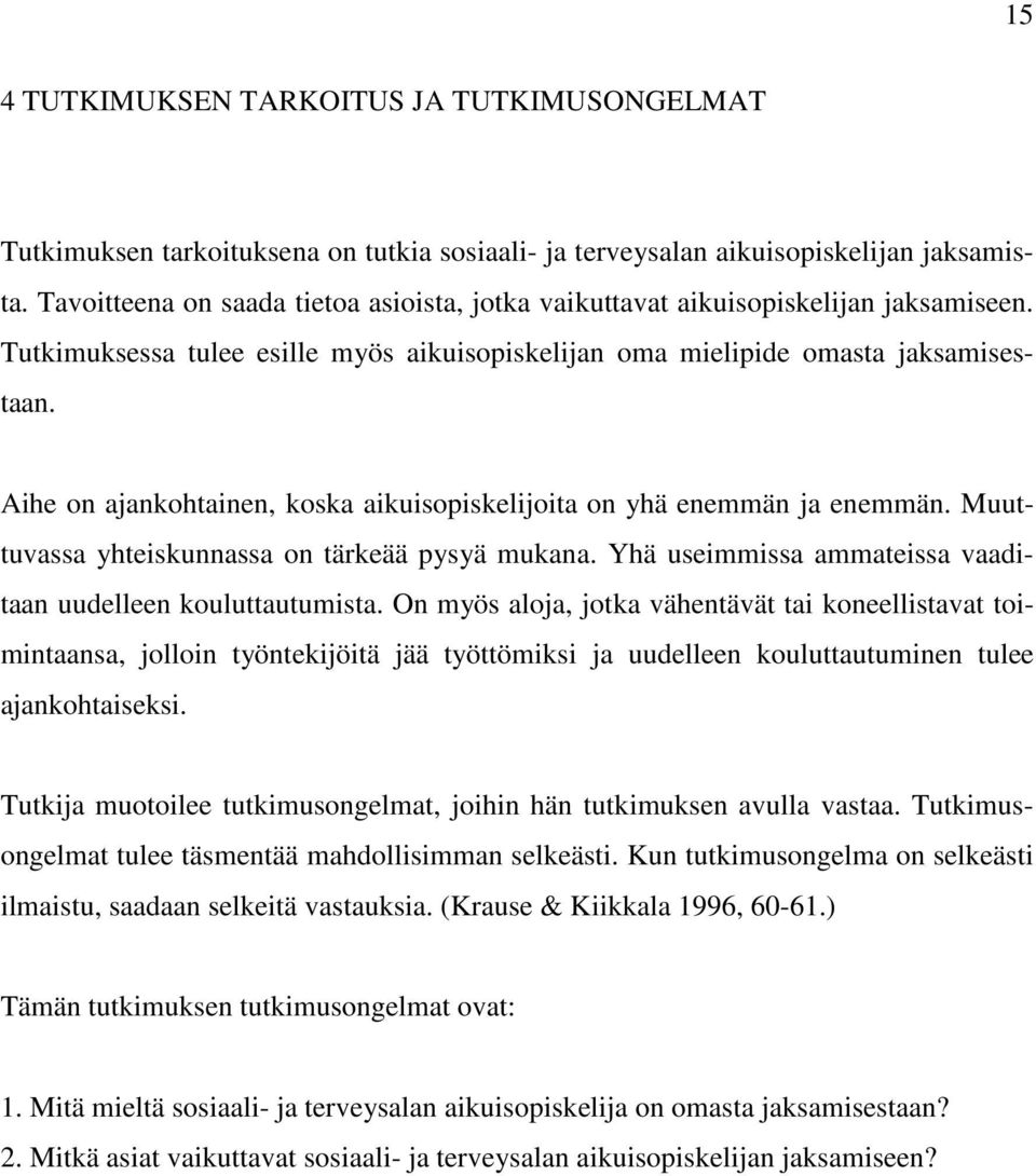 Aihe on ajankohtainen, koska aikuisopiskelijoita on yhä enemmän ja enemmän. Muuttuvassa yhteiskunnassa on tärkeää pysyä mukana. Yhä useimmissa ammateissa vaaditaan uudelleen kouluttautumista.