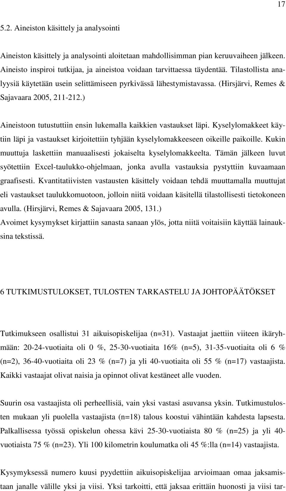 (Hirsjärvi, Remes & Sajavaara 2005, 211-212.) Aineistoon tutustuttiin ensin lukemalla kaikkien vastaukset läpi.