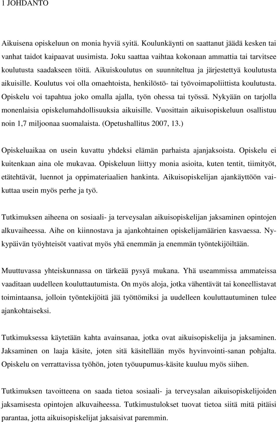 Koulutus voi olla omaehtoista, henkilöstö- tai työvoimapoliittista koulutusta. Opiskelu voi tapahtua joko omalla ajalla, työn ohessa tai työssä.