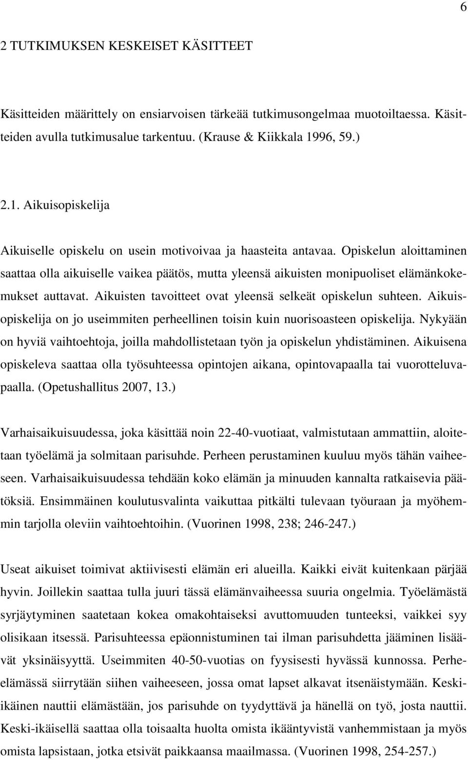 Opiskelun aloittaminen saattaa olla aikuiselle vaikea päätös, mutta yleensä aikuisten monipuoliset elämänkokemukset auttavat. Aikuisten tavoitteet ovat yleensä selkeät opiskelun suhteen.