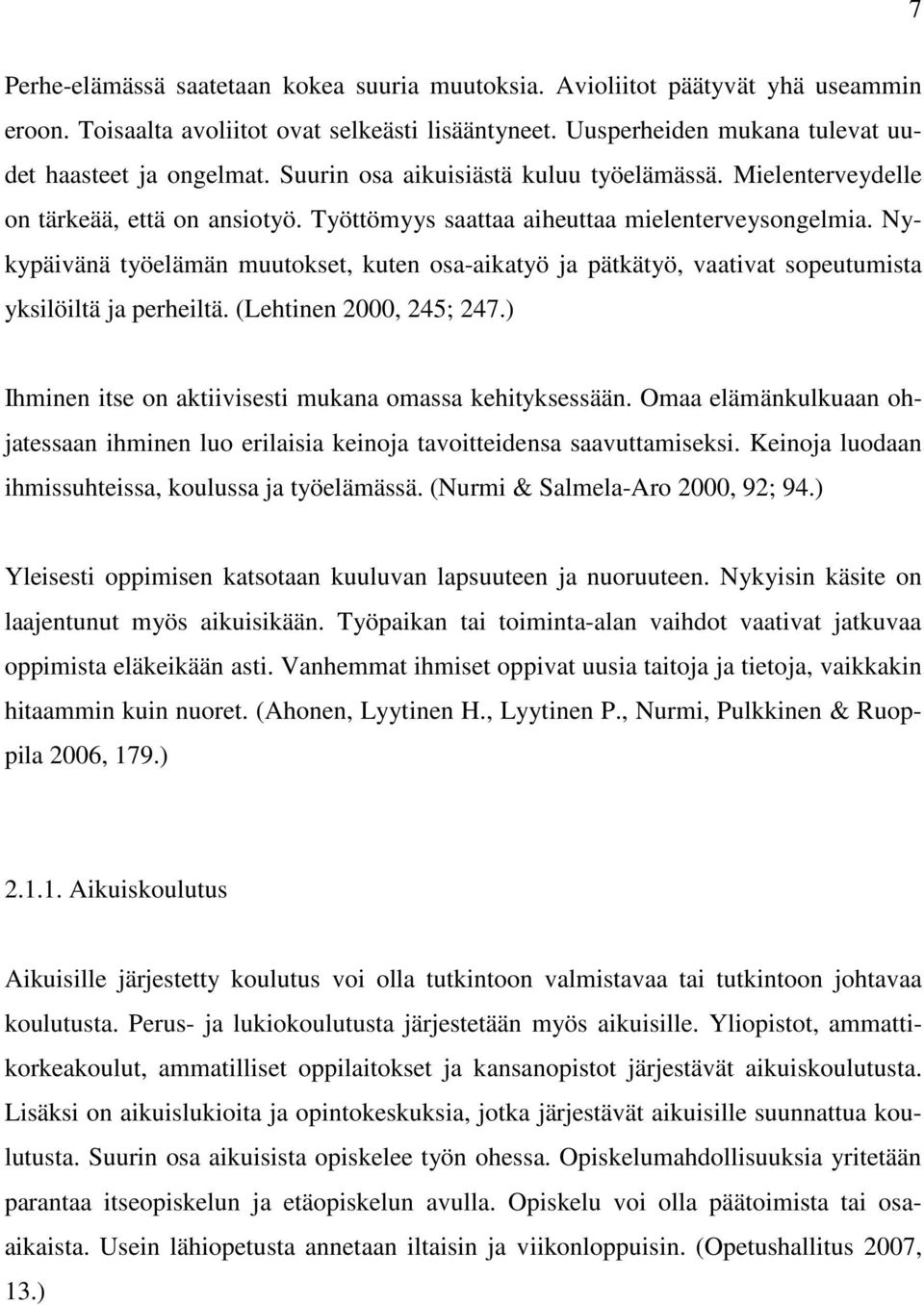 Nykypäivänä työelämän muutokset, kuten osa-aikatyö ja pätkätyö, vaativat sopeutumista yksilöiltä ja perheiltä. (Lehtinen 2000, 245; 247.) Ihminen itse on aktiivisesti mukana omassa kehityksessään.