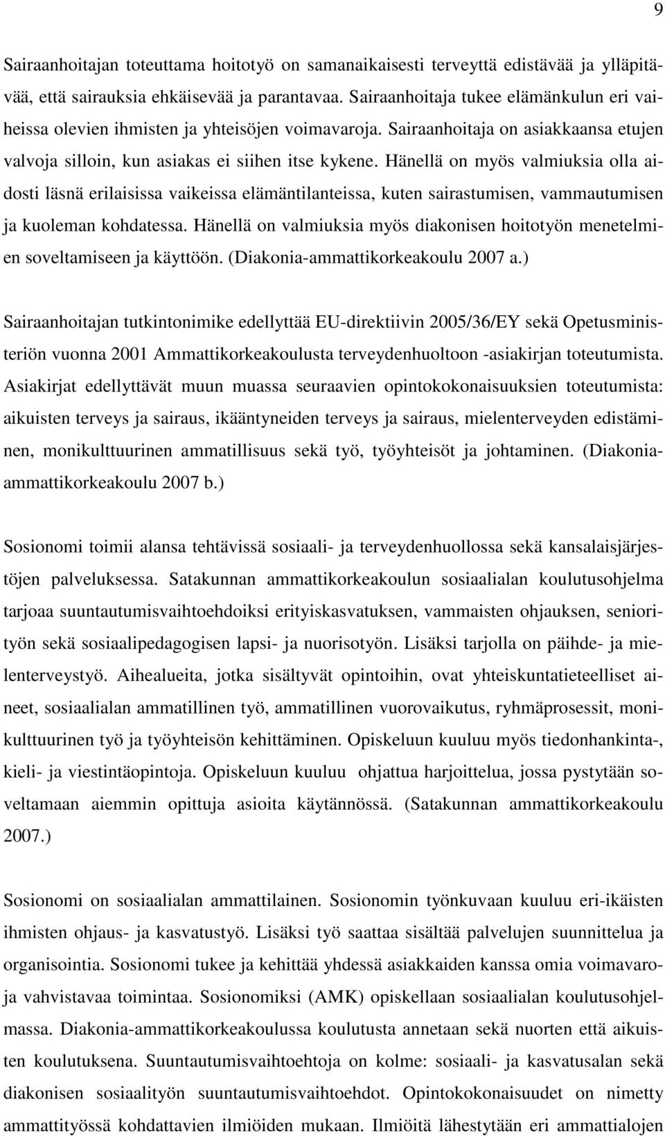 Hänellä on myös valmiuksia olla aidosti läsnä erilaisissa vaikeissa elämäntilanteissa, kuten sairastumisen, vammautumisen ja kuoleman kohdatessa.