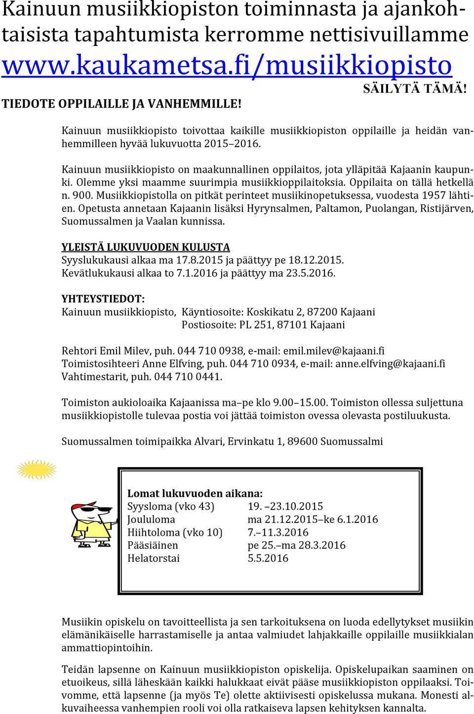 Kainuun musiikkiopisto on maakunnallinen oppilaitos, jota ylläpitää Kajaanin kaupun- ki. Olemme yksi maamme suurimpia musiikkioppilaitoksia. Oppilaita on tällä hetkellä n. 900.