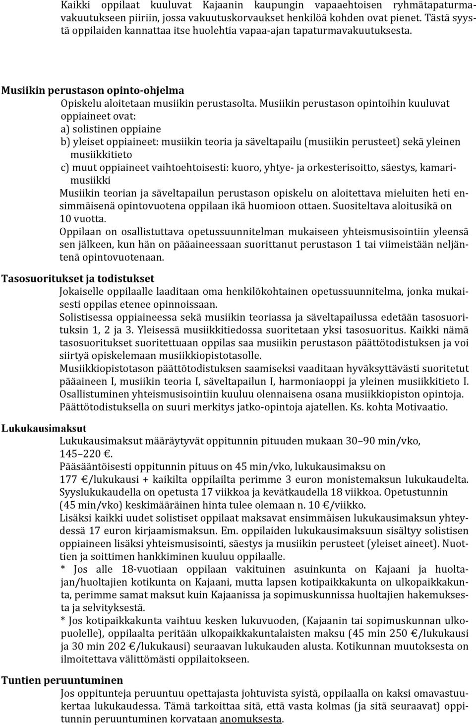 Musiikin perustason opintoihin kuuluvat oppiaineet ovat: a) solistinen oppiaine b) yleiset oppiaineet: musiikin teoria ja säveltapailu (musiikin perusteet) sekä yleinen musiikkitieto c) muut