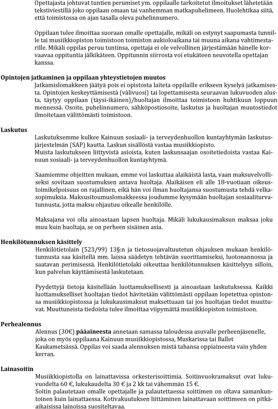 Oppilaan tulee ilmoittaa suoraan omalle opettajalle, mikäli on estynyt saapumasta tunnil- le tai musiikkiopiston toimistoon toimiston aukioloaikana tai muuna aikana vahtimesta- rille.