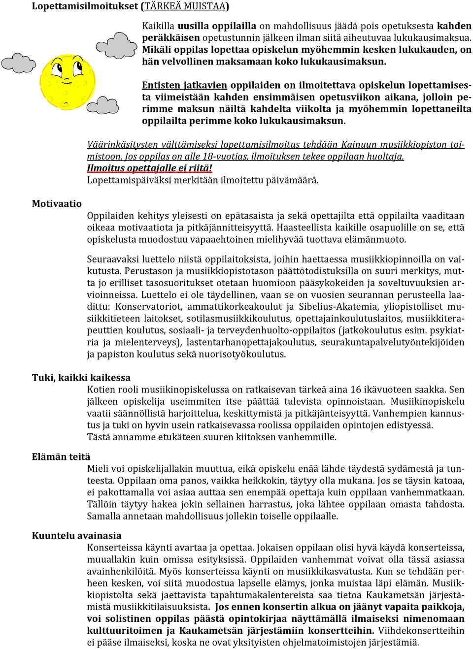 Entisten jatkavien oppilaiden on ilmoitettava opiskelun lopettamisesta viimeistään kahden ensimmäisen opetusviikon aikana, jolloin perimme maksun näiltä kahdelta viikolta ja myöhemmin lopettaneilta