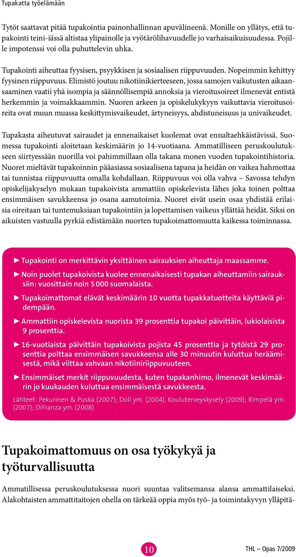 Elimistö joutuu nikotiinikierteeseen, jossa samojen vaikutusten aikaansaaminen vaatii yhä isompia ja säännöllisempiä annoksia ja vieroitusoireet ilmenevät entistä herkemmin ja voimakkaammin.