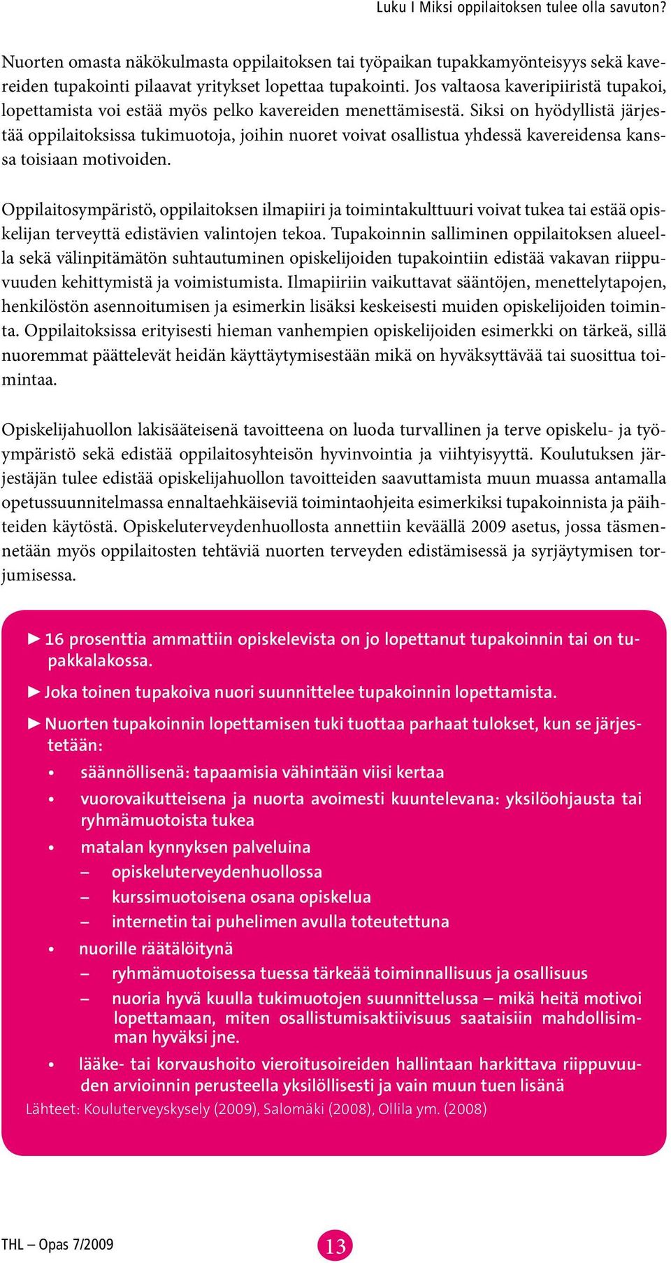 Siksi on hyödyllistä järjestää oppilaitoksissa tukimuotoja, joihin nuoret voivat osallistua yhdessä kavereidensa kanssa toisiaan motivoiden.