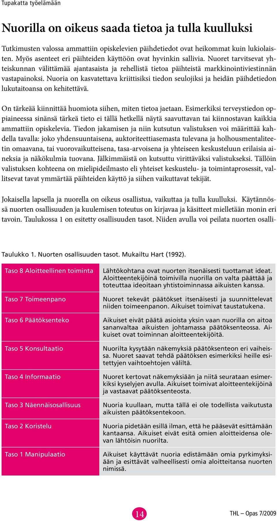 Nuoria on kasvatettava kriittisiksi tiedon seulojiksi ja heidän päihdetiedon lukutaitoansa on kehitettävä. On tärkeää kiinnittää huomiota siihen, miten tietoa jaetaan.