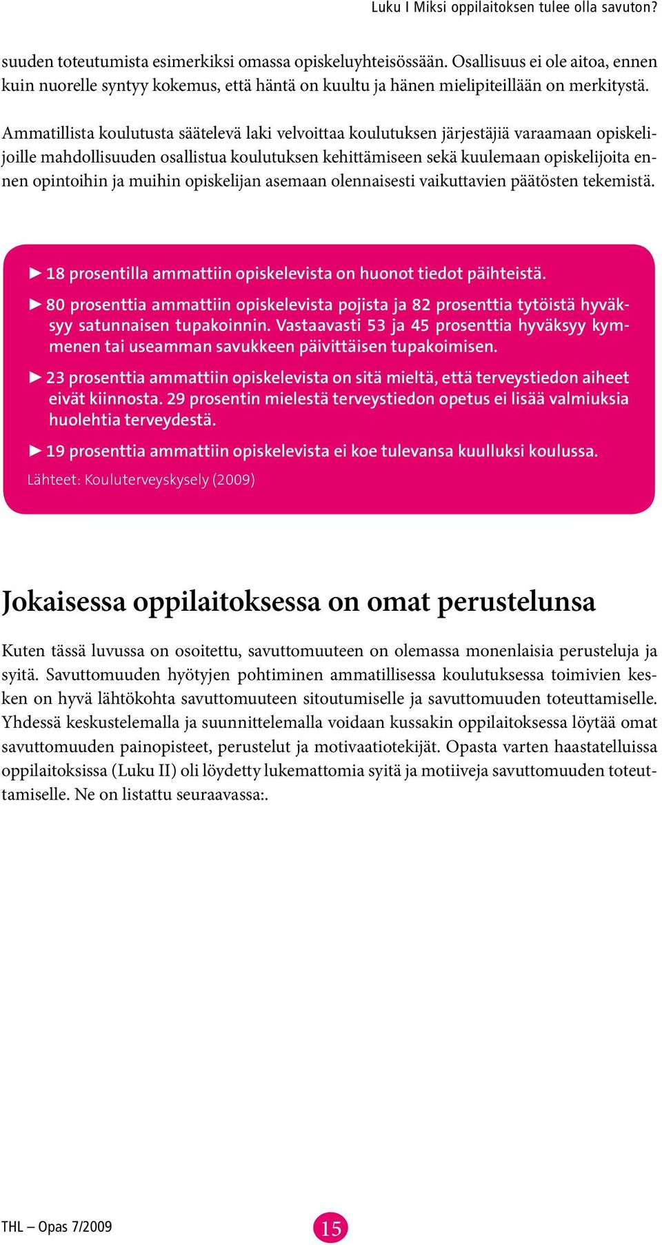 Ammatillista koulutusta säätelevä laki velvoittaa koulutuksen järjestäjiä varaamaan opiskelijoille mahdollisuuden osallistua koulutuksen kehittämiseen sekä kuulemaan opiskelijoita ennen opintoihin ja