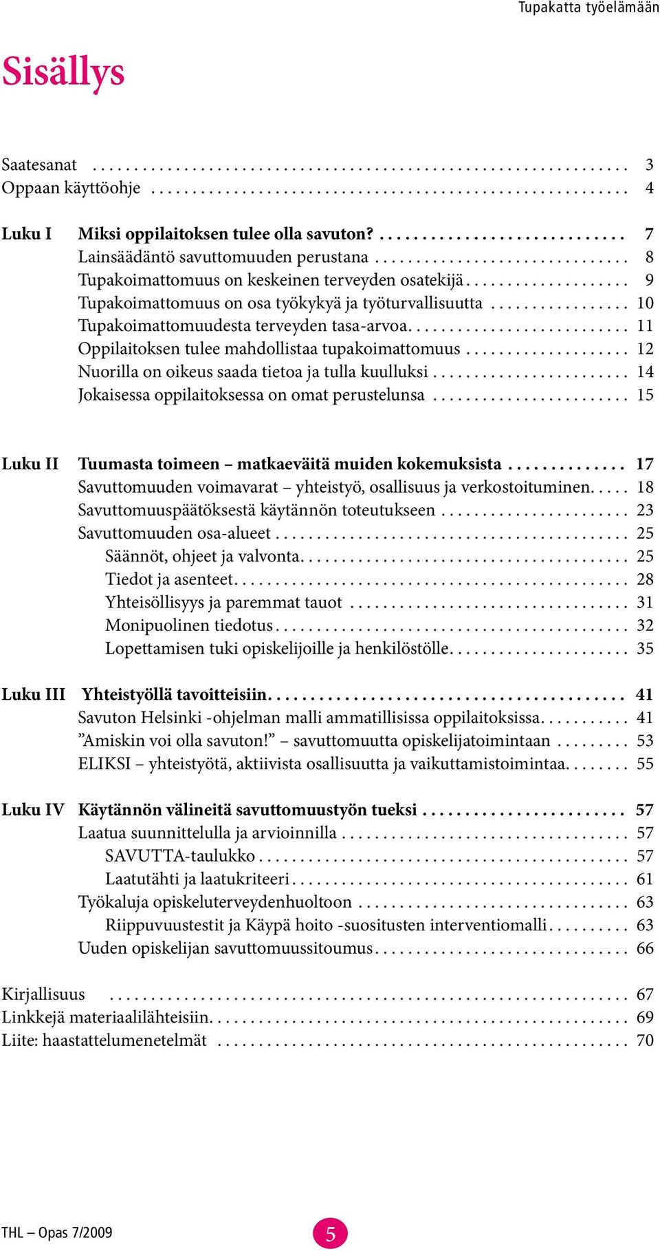 ................... 9 Tupakoimattomuus on osa työkykyä ja työturvallisuutta................. 10 Tupakoimattomuudesta terveyden tasa-arvoa........................... 11 Oppilaitoksen tulee mahdollistaa tupakoimattomuus.