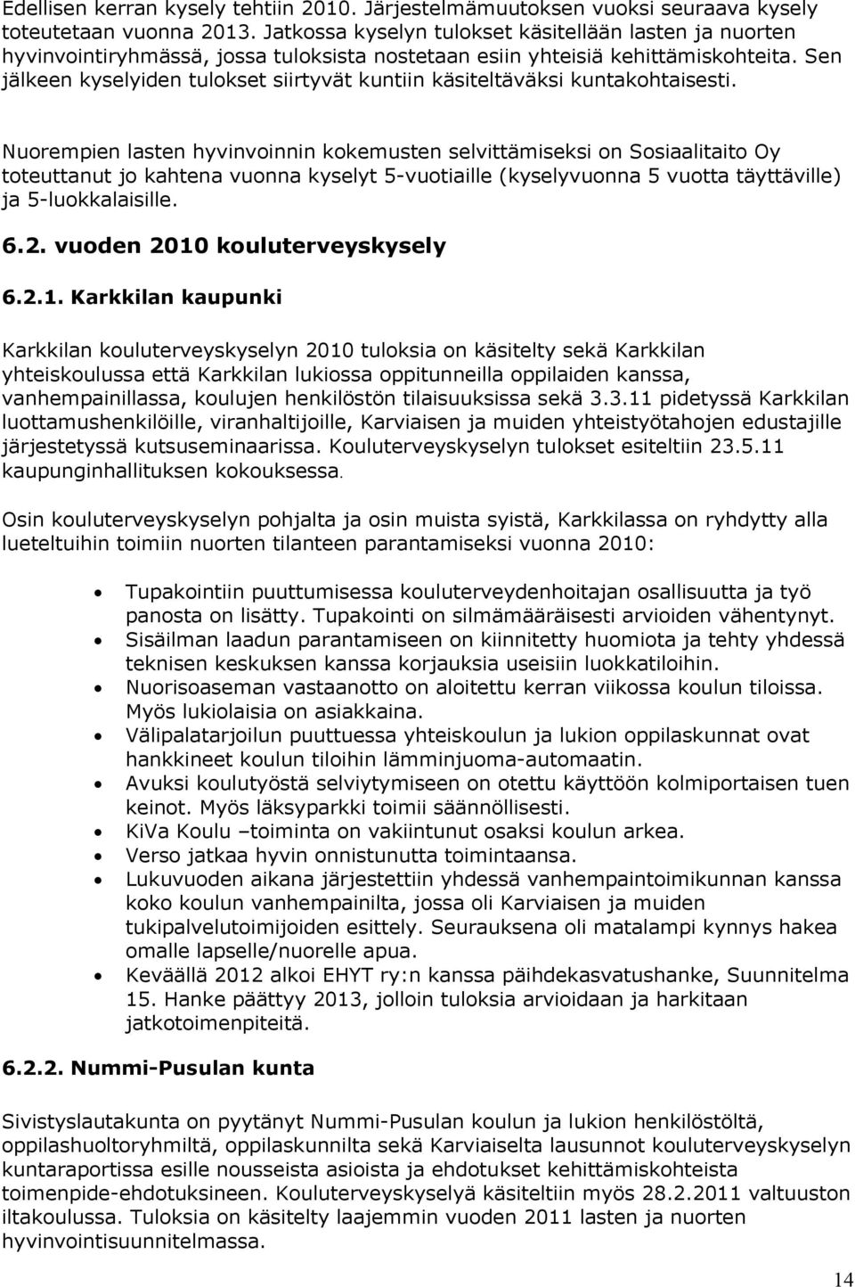 Sen jälkeen kyselyiden tulokset siirtyvät kuntiin käsiteltäväksi kuntakohtaisesti.