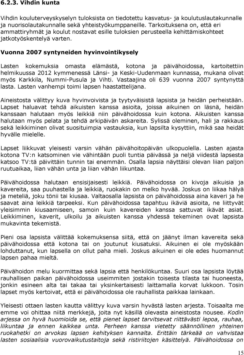 Vuonna 2007 syntyneiden hyvinvointikysely Lasten kokemuksia omasta elämästä, kotona ja päivähoidossa, kartoitettiin helmikuussa 2012 kymmenessä Länsi- ja Keski-Uudenmaan kunnassa, mukana olivat myös