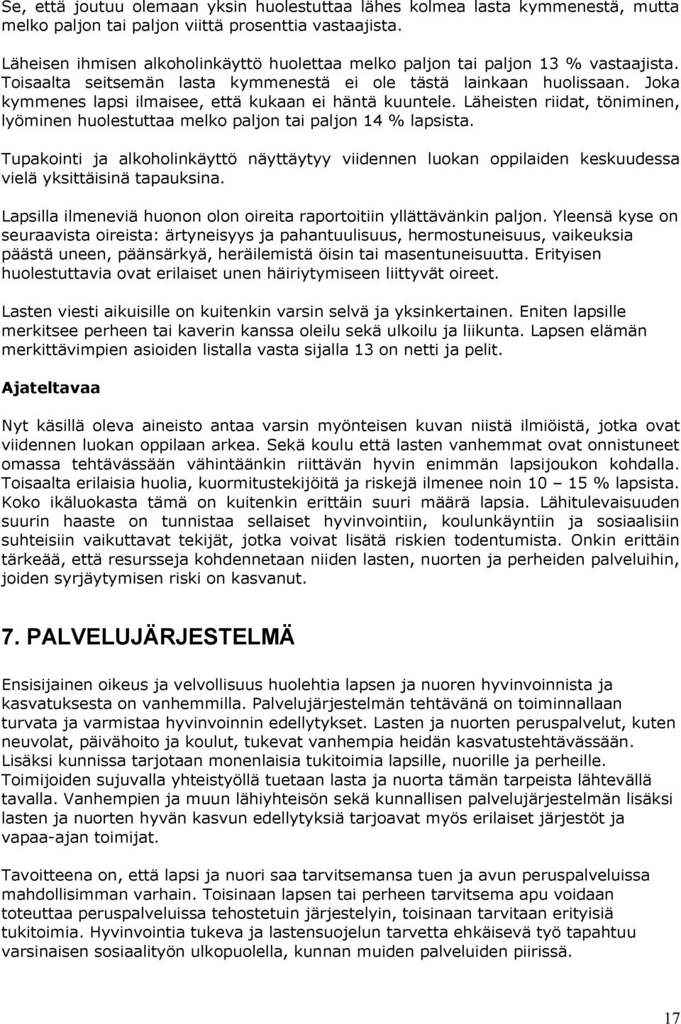 Joka kymmenes lapsi ilmaisee, että kukaan ei häntä kuuntele. Läheisten riidat, töniminen, lyöminen huolestuttaa melko paljon tai paljon 14 % lapsista.