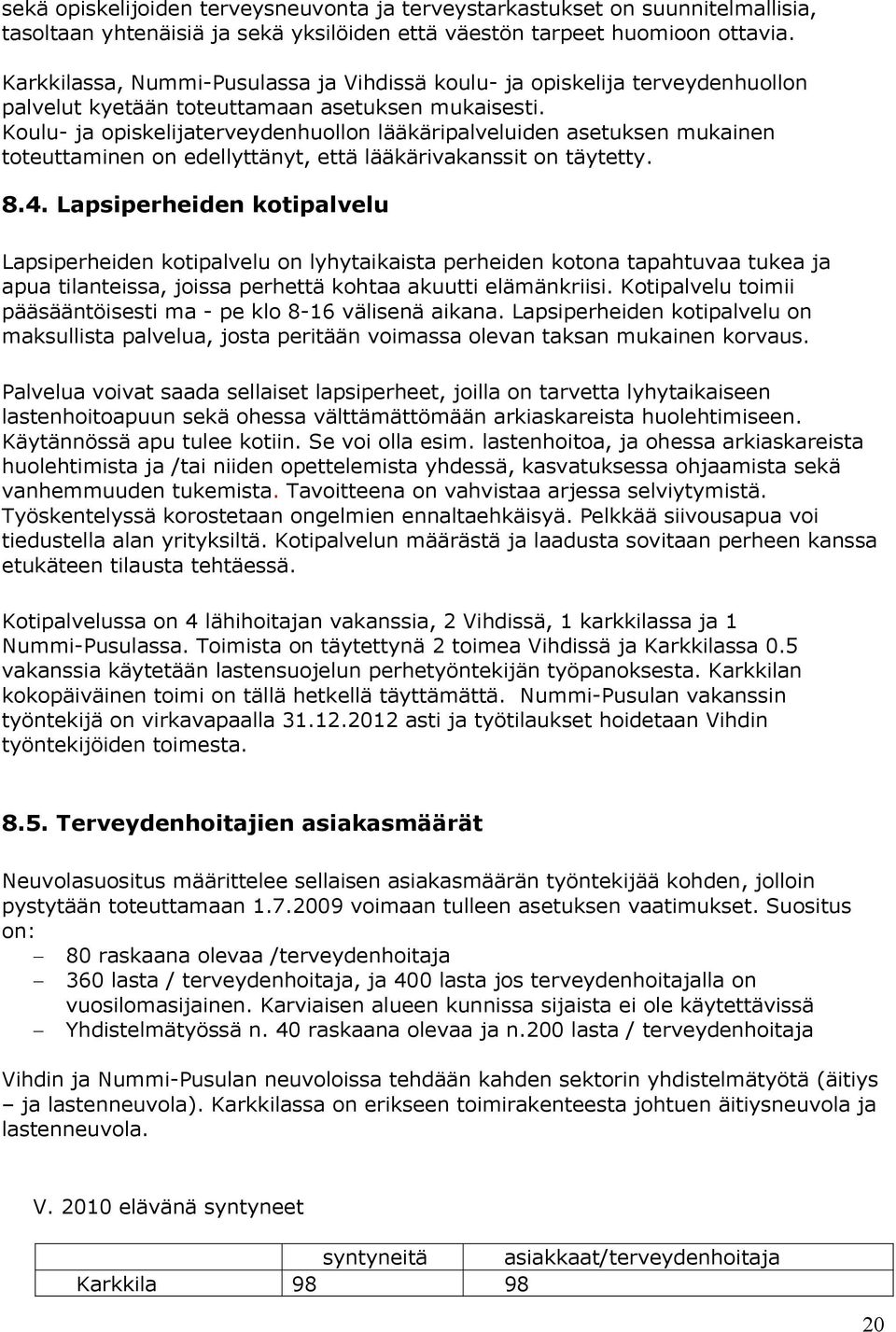 Koulu- ja opiskelijaterveydenhuollon lääkäripalveluiden asetuksen mukainen toteuttaminen on edellyttänyt, että lääkärivakanssit on täytetty. 8.4.