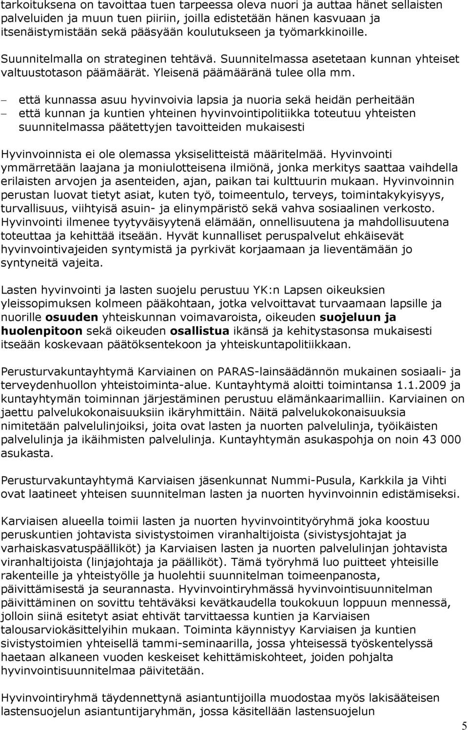 että kunnassa asuu hyvinvoivia lapsia ja nuoria sekä heidän perheitään että kunnan ja kuntien yhteinen hyvinvointipolitiikka toteutuu yhteisten suunnitelmassa päätettyjen tavoitteiden mukaisesti