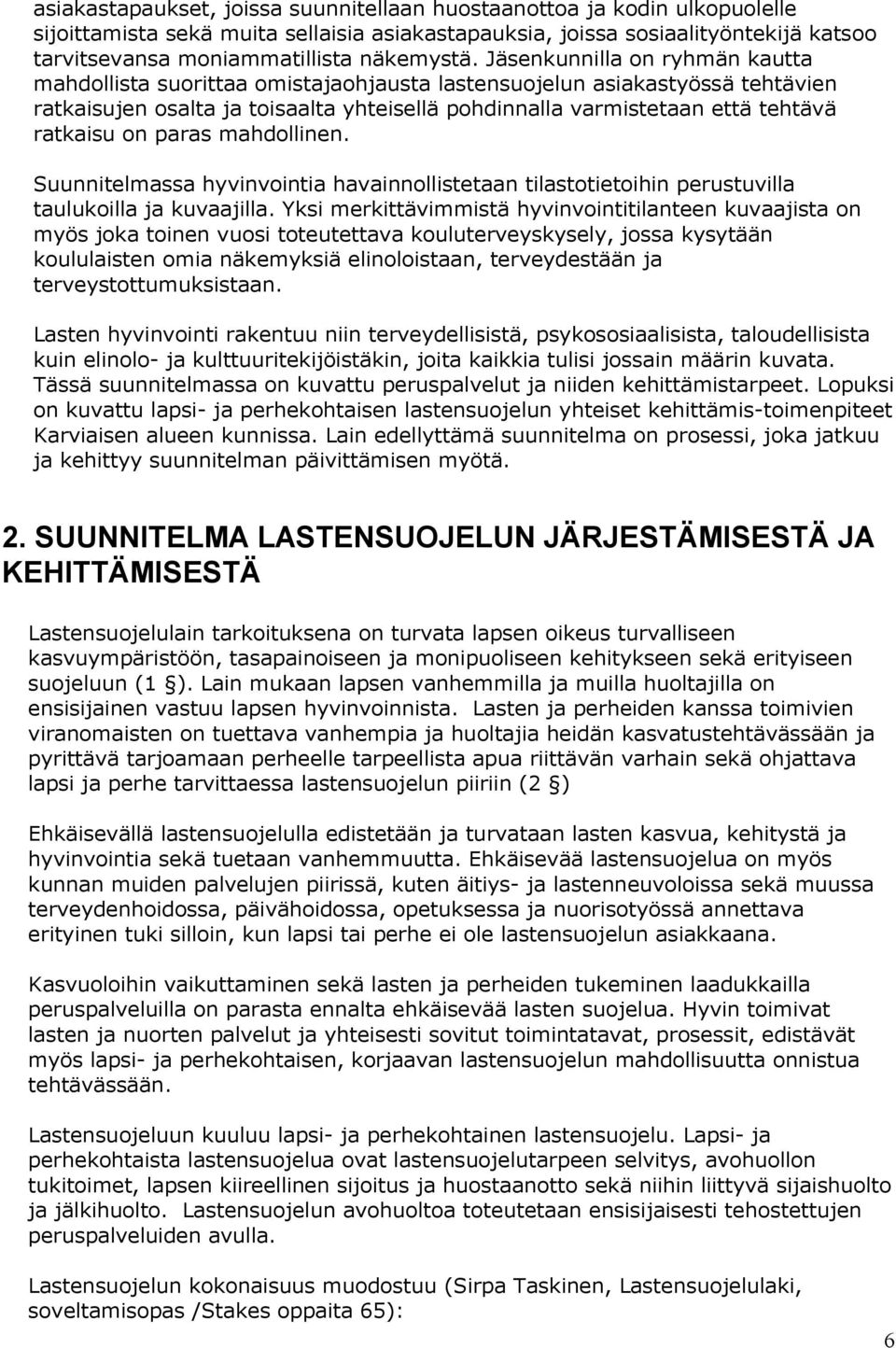 Jäsenkunnilla on ryhmän kautta mahdollista suorittaa omistajaohjausta lastensuojelun asiakastyössä tehtävien ratkaisujen osalta ja toisaalta yhteisellä pohdinnalla varmistetaan että tehtävä ratkaisu