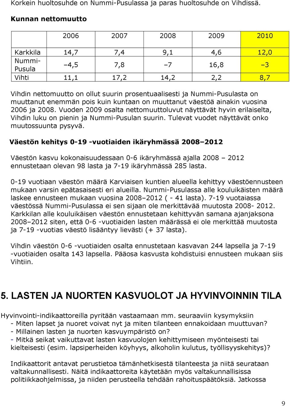 Nummi-Pusulasta on muuttanut enemmän pois kuin kuntaan on muuttanut väestöä ainakin vuosina 2006 ja 2008.