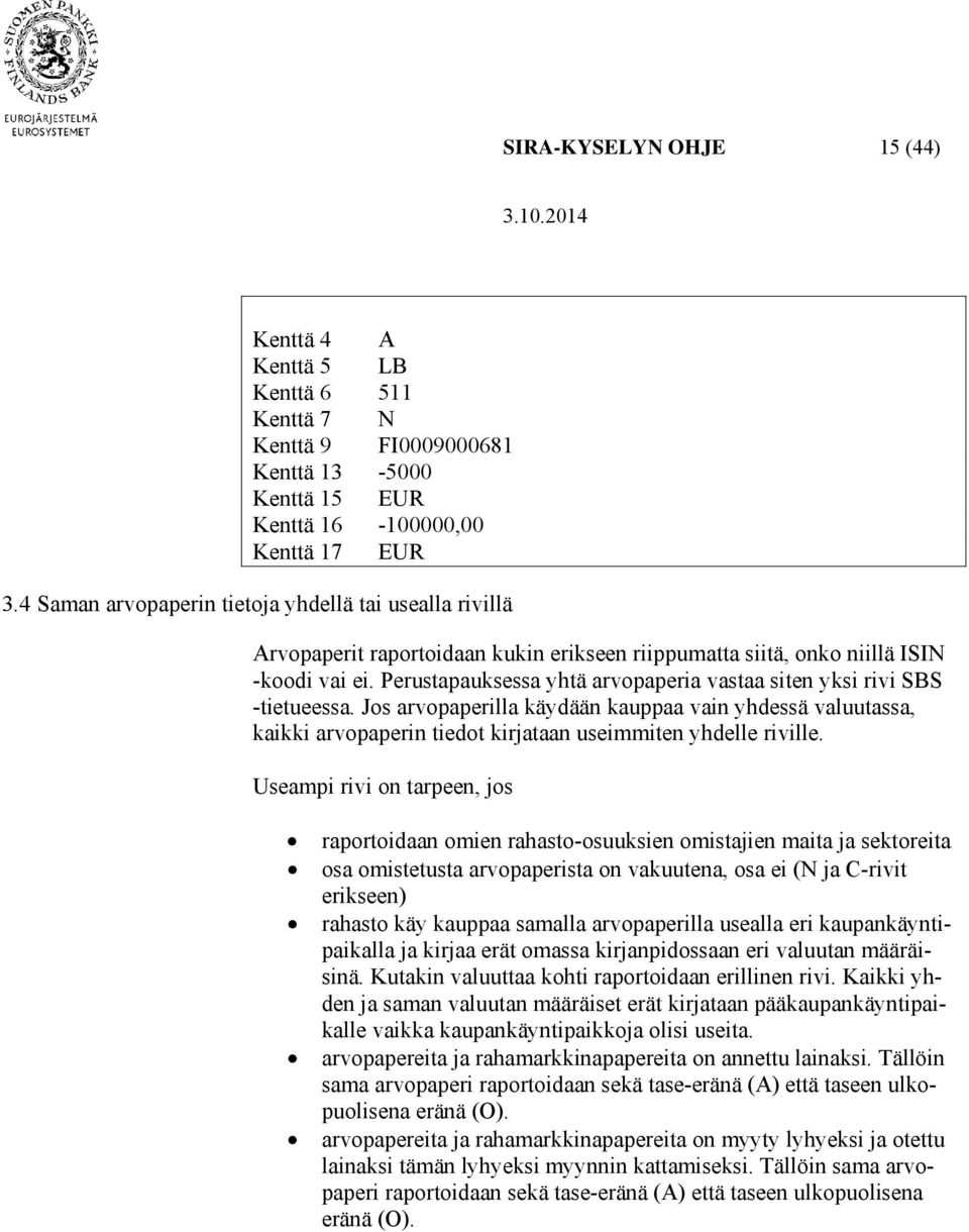 Perustapauksessa yhtä arvopaperia vastaa siten yksi rivi SBS -tietueessa. Jos arvopaperilla käydään kauppaa vain yhdessä valuutassa, kaikki arvopaperin tiedot kirjataan useimmiten yhdelle riville.