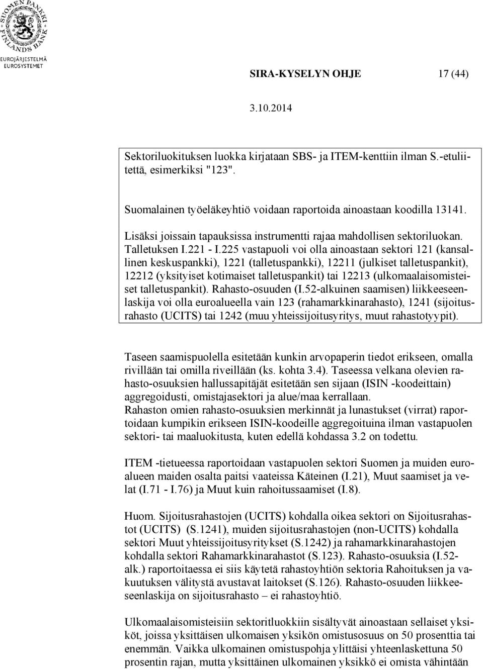 225 vastapuoli voi olla ainoastaan sektori 121 (kansallinen keskuspankki), 1221 (talletuspankki), 12211 (julkiset talletuspankit), 12212 (yksityiset kotimaiset talletuspankit) tai 12213