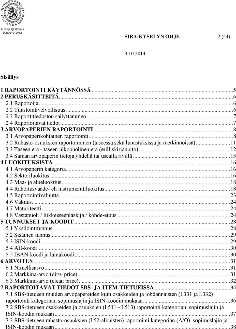 3 Taseen erä - taseen ulkopuolinen erä (erilliskirjanpito)... 12 3.4 Saman arvopaperin tietoja yhdellä tai usealla rivillä... 15 4 LUOKITUKSISTA... 16 4.1 Arvopaperin kategoria... 16 4.2 Sektoriluokitus.