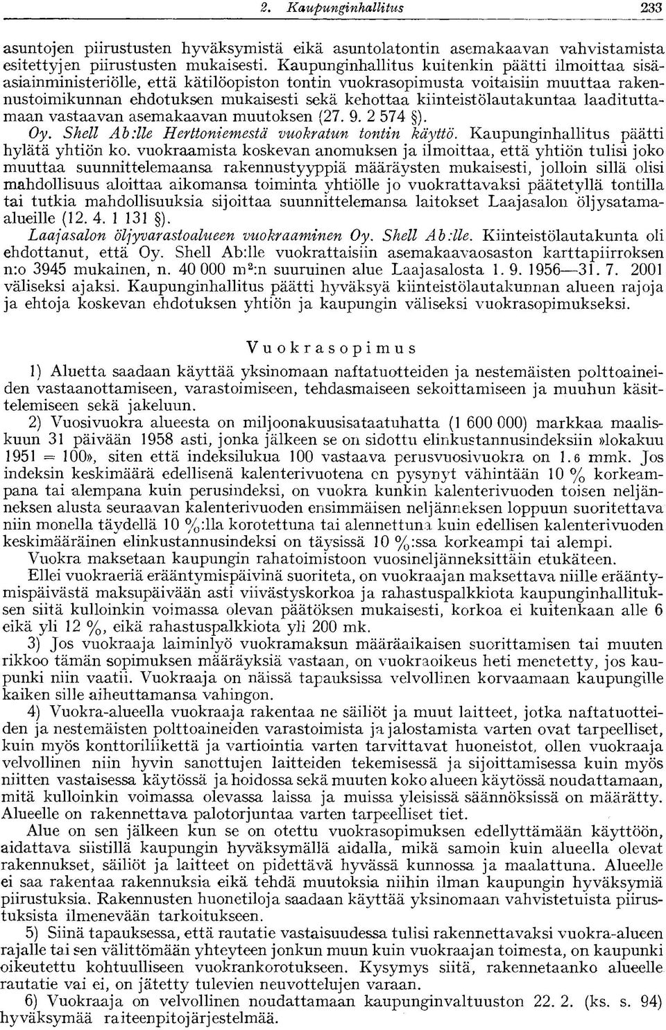 kiinteistölautakuntaa laadituttamaan vastaavan asemakaavan muutoksen (27. 9. 2 574 ). Oy. Shell Abille Herttoniemestä vuokratun tontin käyttö. Kaupunginhallitus päätti hylätä yhtiön ko.