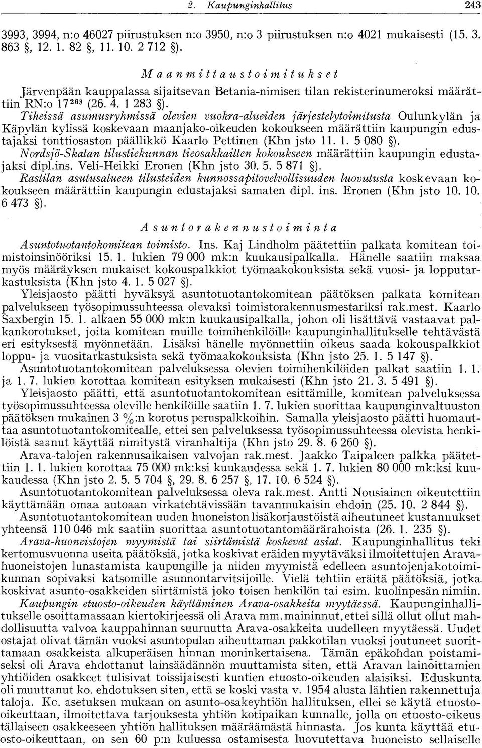 Tikeissä asumusryhmissä olevien vuokra-alueiden järjestely toimitusta Oulunkylän ja Käpylän kylissä koskevaan maanjako-oikeuden kokoukseen määrättiin kaupungin edustajaksi tonttiosaston päällikkö