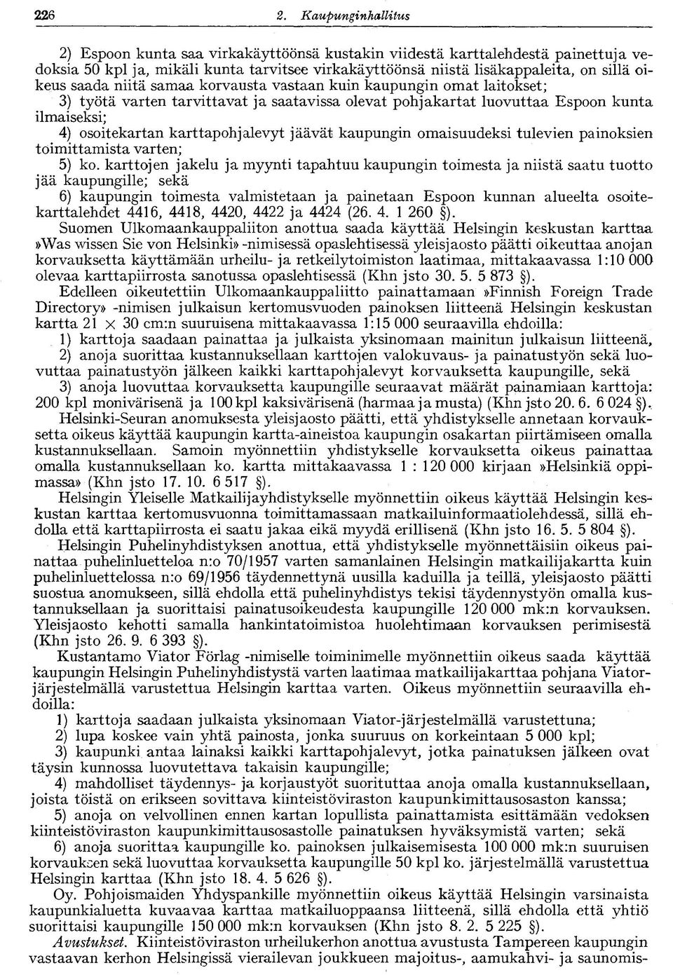 saada niitä samaa korvausta vastaan kuin kaupungin omat laitokset; 3) työtä varten tarvittavat ja saatavissa olevat pohjakartat luovuttaa Espoon kunta ilmaiseksi; 4) osoitekartan karttapohjalevyt