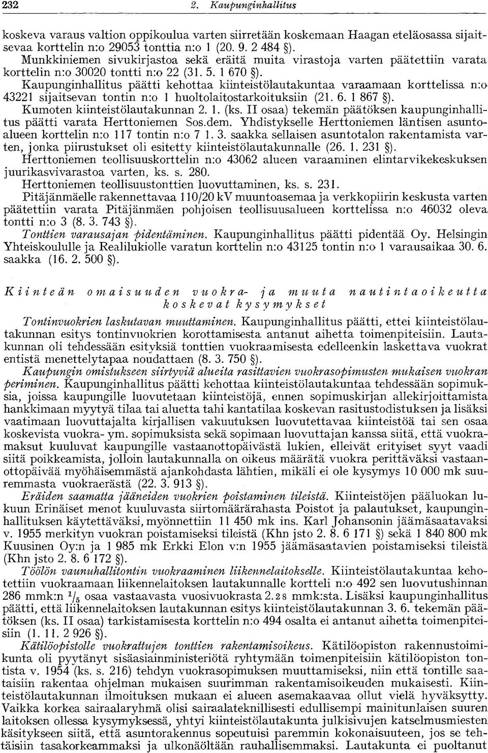 Kaupunginhallitus päätti kehottaa kiinteistölautakuntaa varaamaan korttelissa nro 43221 sijaitsevan tontin nro 1 huoltolaitostarkoituksiin (21. 6. 1 867 ). Kumoten kiinteistölautakunnan 2. 1. (ks.