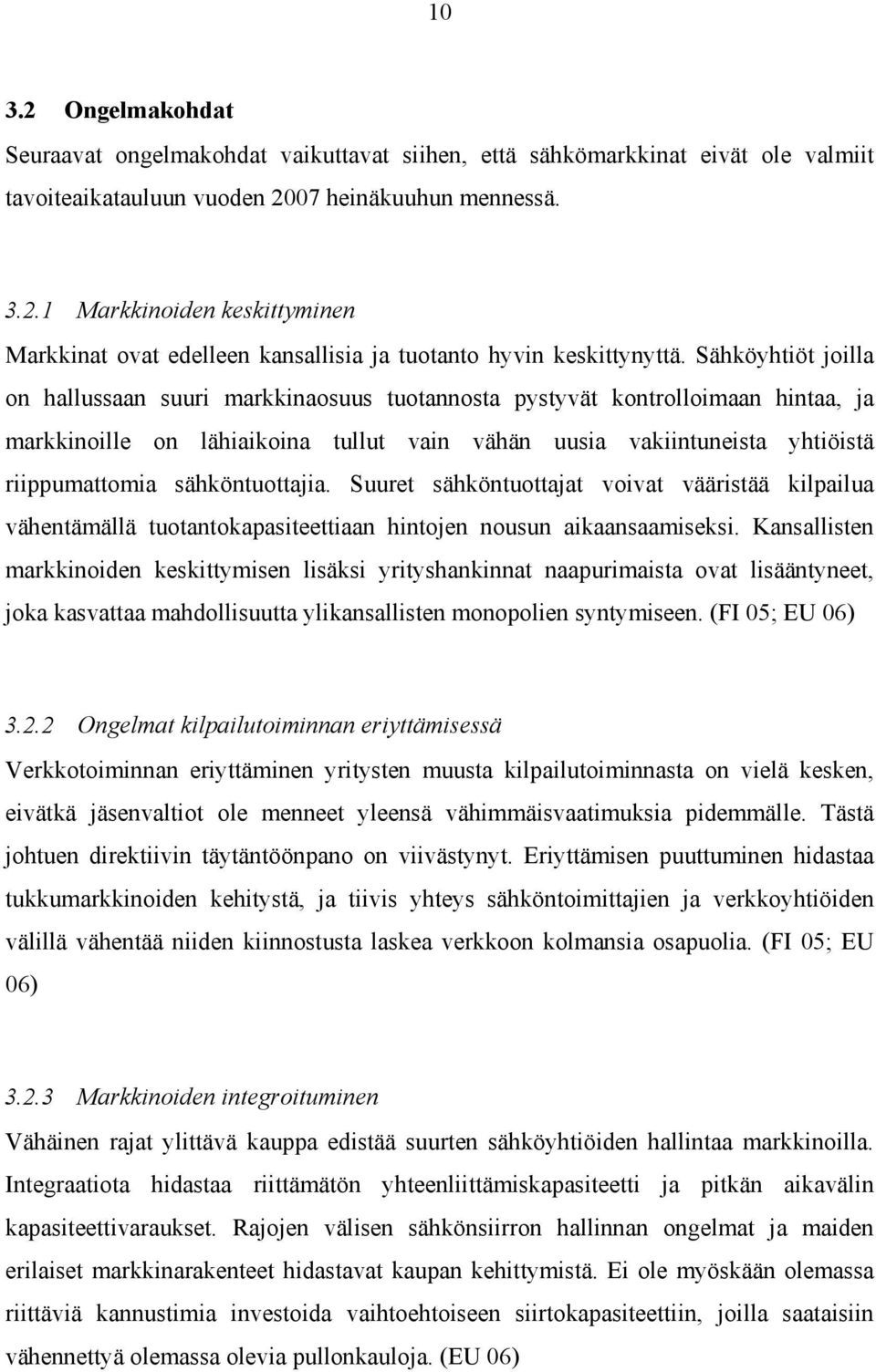 sähköntuottajia. Suuret sähköntuottajat voivat vääristää kilpailua vähentämällä tuotantokapasiteettiaan hintojen nousun aikaansaamiseksi.