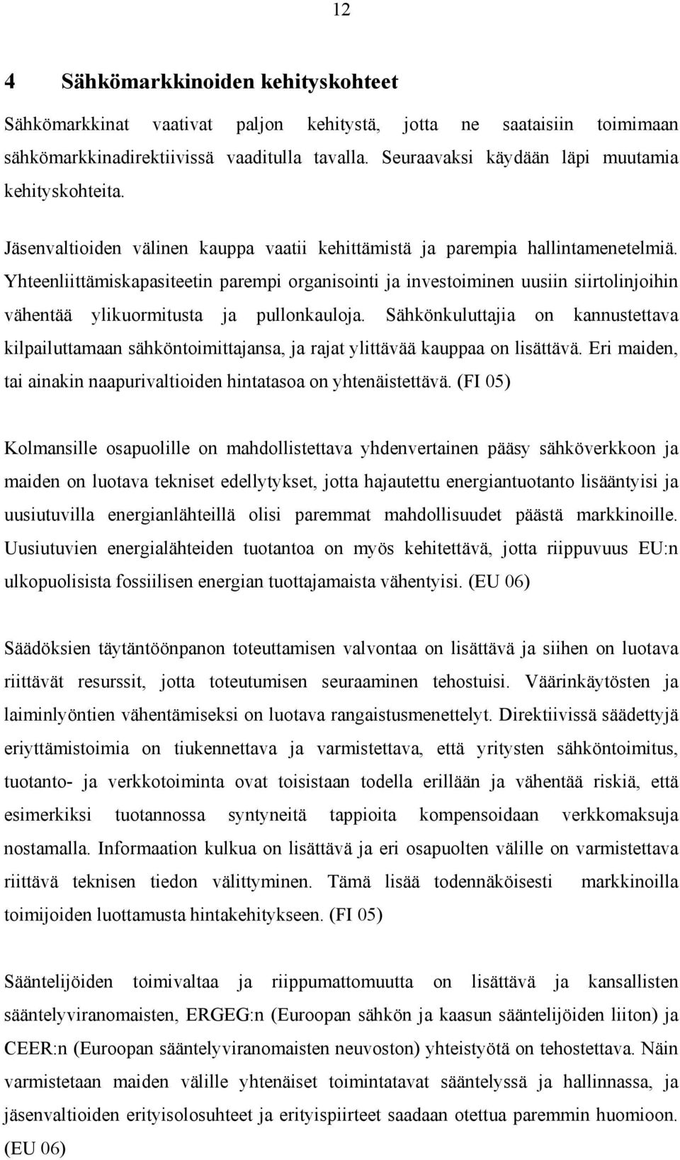 Yhteenliittämiskapasiteetin parempi organisointi ja investoiminen uusiin siirtolinjoihin vähentää ylikuormitusta ja pullonkauloja.