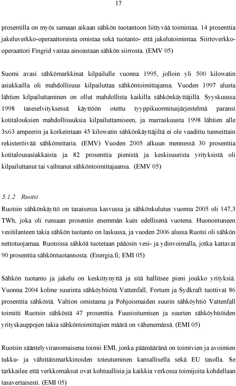 (EMV 05) Suomi avasi sähkömarkkinat kilpailulle vuonna 1995, jolloin yli 500 kilowatin asiakkailla oli mahdollisuus kilpailuttaa sähköntoimittajansa.