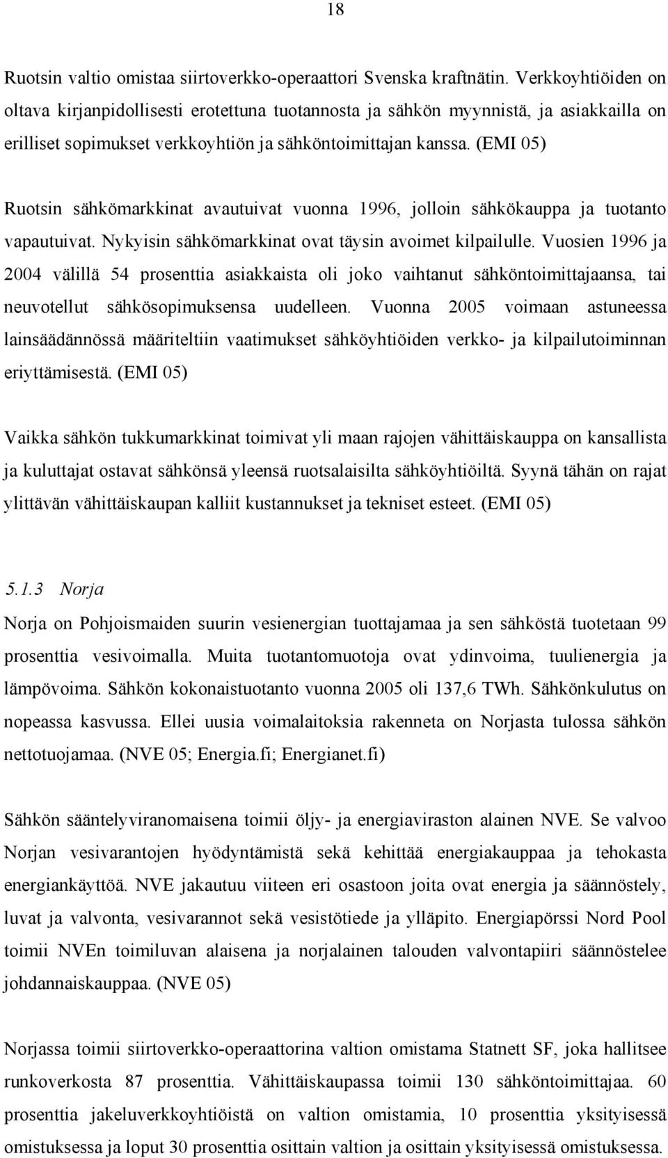 (EMI 05) Ruotsin sähkömarkkinat avautuivat vuonna 1996, jolloin sähkökauppa ja tuotanto vapautuivat. Nykyisin sähkömarkkinat ovat täysin avoimet kilpailulle.